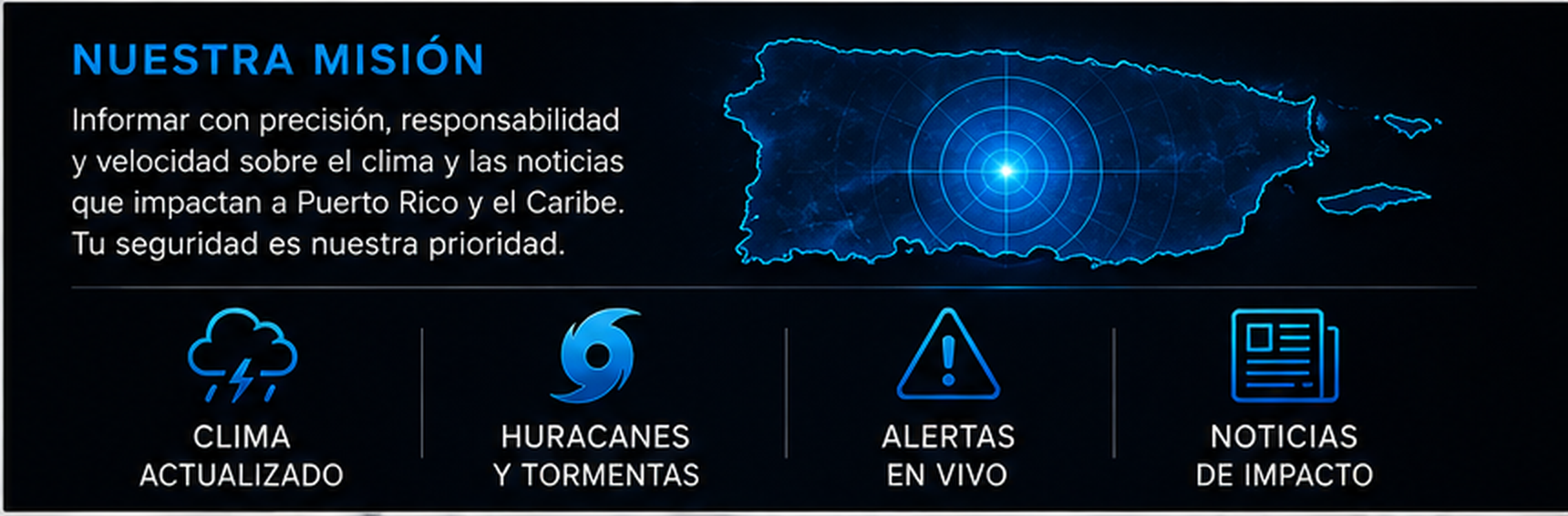 Nuestra misión: informar con precisión, responsabilidad y velocidad sobre el clima y las noticias que impactan a Puerto Rico y el Caribe. Tu seguridad es nuestra prioridad.